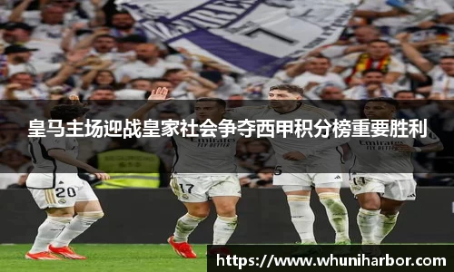 皇马主场迎战皇家社会争夺西甲积分榜重要胜利